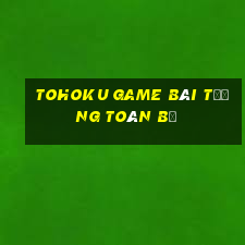 Tohoku game bài tướng toàn bộ