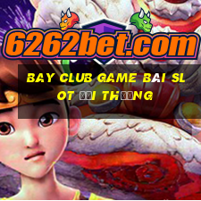 Bay Club Game Bài Slot Đổi Thưởng