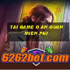 tai game o an quan mien phi