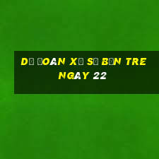 Dự Đoán Xổ Số bến tre ngày 22