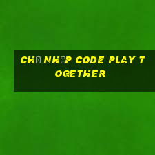 chỗ nhập code play together