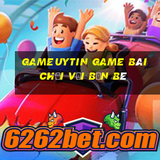 Gameuytin Game Bài Chơi Với Bạn Bè