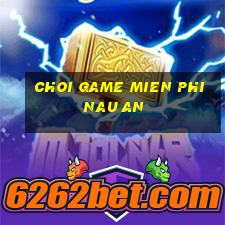 choi game mien phi nau an