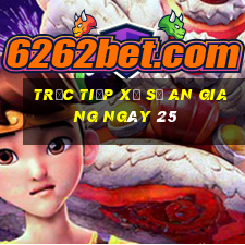 Trực tiếp Xổ Số an giang ngày 25