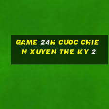 game 24h cuoc chien xuyen the ky 2