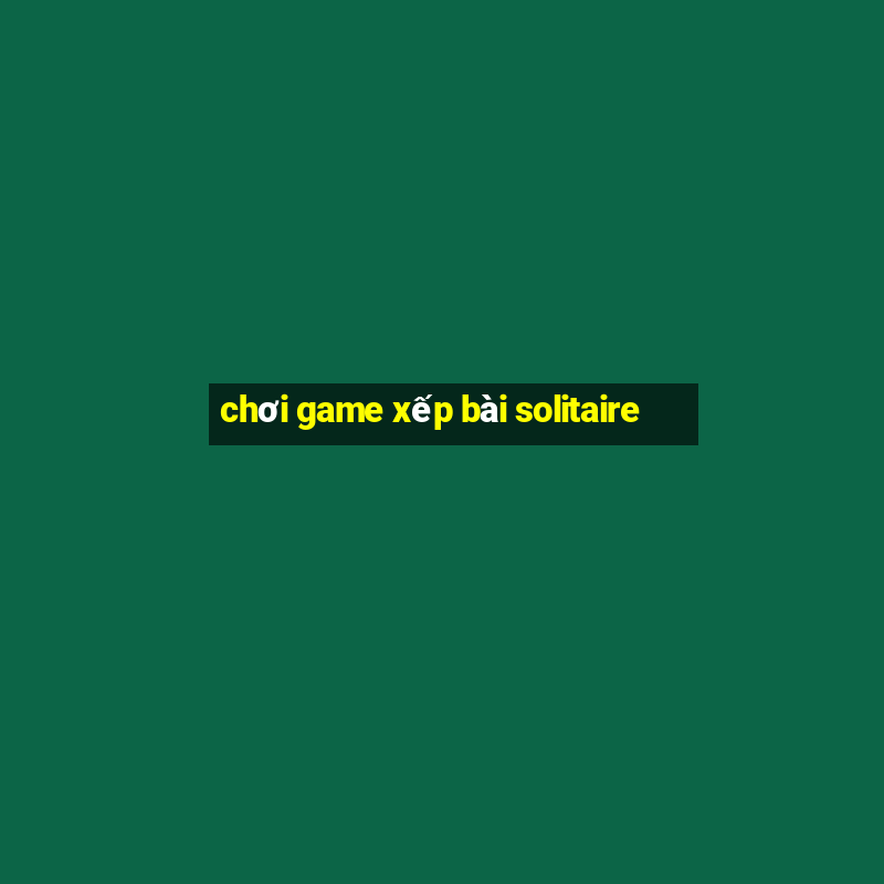 chơi game xếp bài solitaire