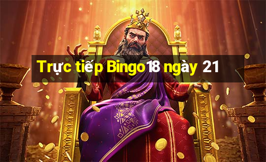 Trực tiếp Bingo18 ngày 21