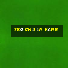 trò chơi ăn vàng