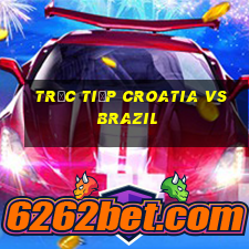 trực tiếp croatia vs brazil