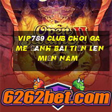 Vip789 Club Choi Game Đánh Bài Tiến Lên Miền Nam