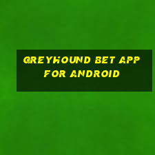 greyhound bet app for android