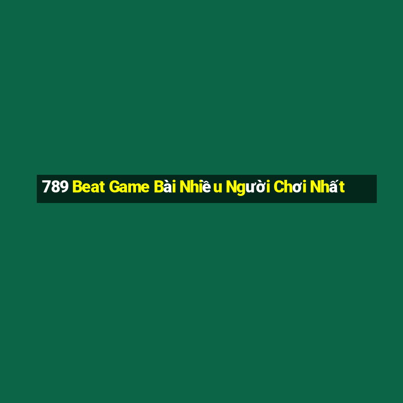 789 Beat Game Bài Nhiều Người Chơi Nhất