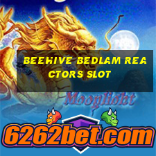 beehive bedlam reactors slot