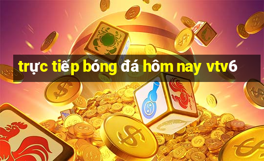 trực tiếp bóng đá hôm nay vtv6