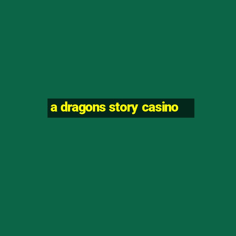 a dragons story casino