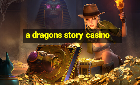 a dragons story casino