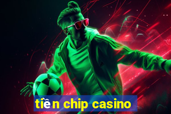 tiền chip casino