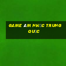 game âm nhạc trung quốc