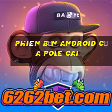 Phiên bản Android của Pole Cai