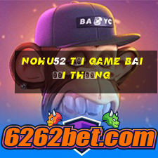 Nohu52 Tải Game Bài Đổi Thưởng