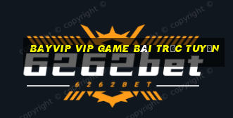 Bayvip Vip Game Bài Trực Tuyến