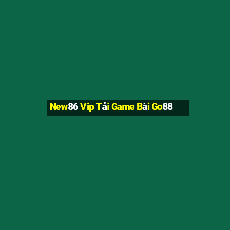 New86 Vip Tải Game Bài Go88