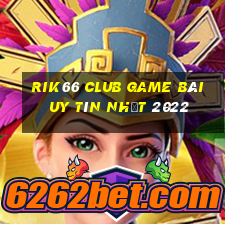 Rik66 Club Game Bài Uy Tín Nhất 2022