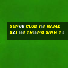 Sun68 Club Tại Game Bài Đổi Thưởng Sinh Tử