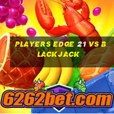 players edge 21 vs blackjack