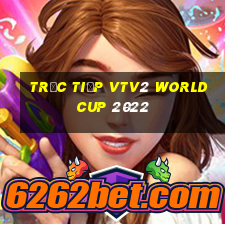 trực tiếp vtv2 world cup 2022