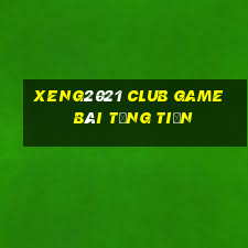 Xeng2021 Club Game Bài Tặng Tiền