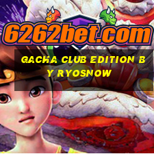 gacha club edition by ryosnow