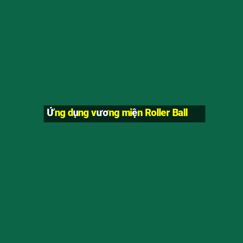 Ứng dụng vương miện Roller Ball