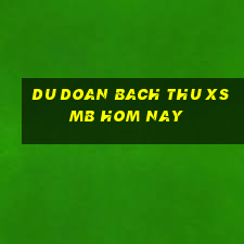 du doan bach thu xsmb hom nay