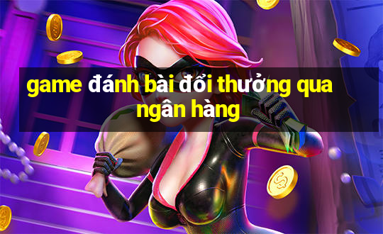 game đánh bài đổi thưởng qua ngân hàng