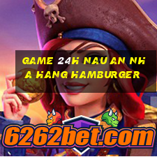 game 24h nau an nha hang hamburger