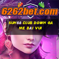 Sun68 Club Down Game Bài Vui