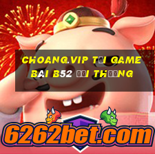 Choang.Vip Tại Game Bài B52 Đổi Thưởng