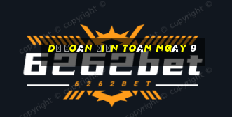 Dự Đoán điện toán ngày 9