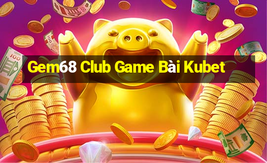 Gem68 Club Game Bài Kubet