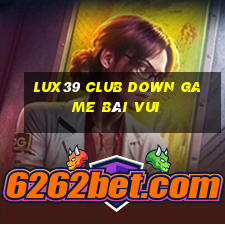 Lux39 Club Down Game Bài Vui