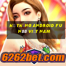 Hệ thống Android Fun88 việt nam