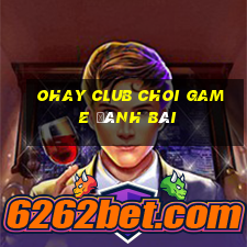 Ohay Club Choi Game Đánh Bài