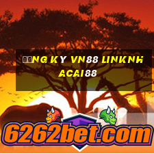 đăng ký vn88 linknhacai88