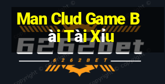 Man Clud Game Bài Tài Xỉu