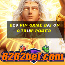 B29 Vin Game Bài Ông Trùm Poker