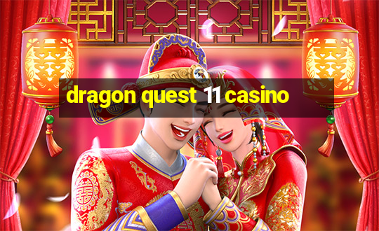 dragon quest 11 casino