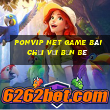 Ponvip Net Game Bài Chơi Với Bạn Bè