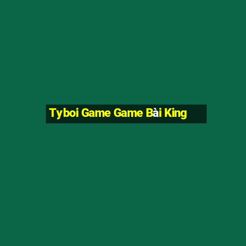 Tyboi Game Game Bài King