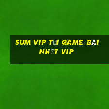 Sum Vip Tải Game Bài Nhất Vip